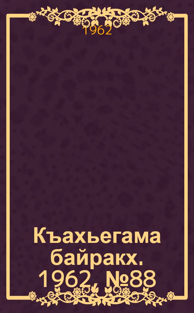 Къахьегама байракх. 1962, № 88 (25 нояб.) : 1962, № 88 (25 нояб.)