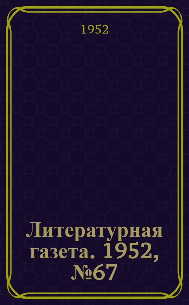 Литературная газета. 1952, № 67(2940) (3 июня) : 1952, № 67(2940) (3 июня)