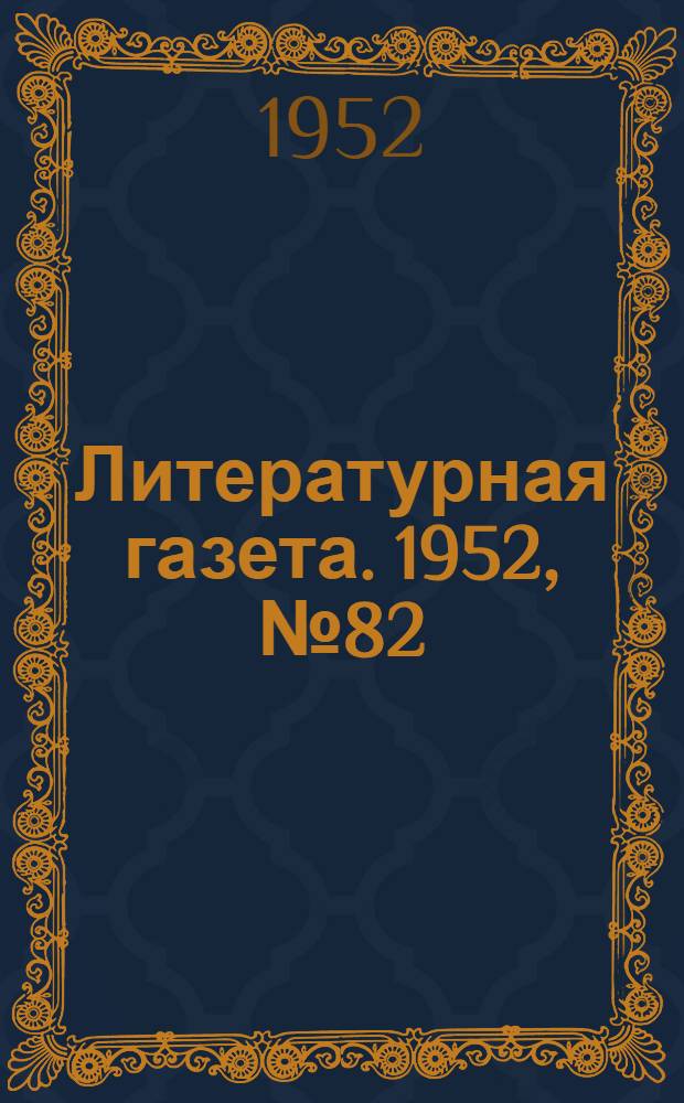 Литературная газета. 1952, № 82(2955) (8 июля) : 1952, № 82(2955) (8 июля)