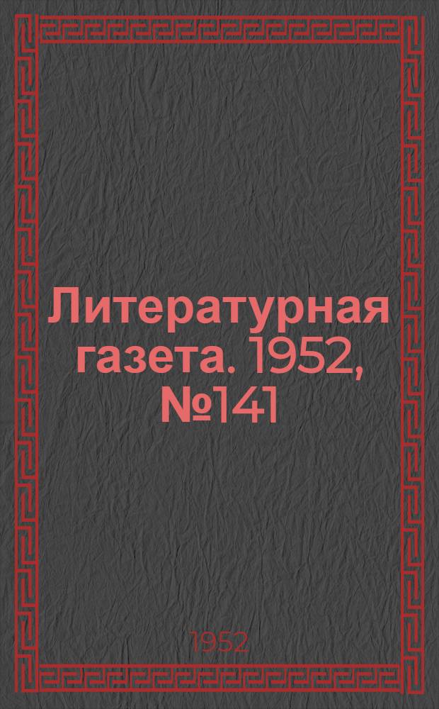 Литературная газета. 1952, № 141(3014) (22 нояб.) : 1952, № 141(3014) (22 нояб.)