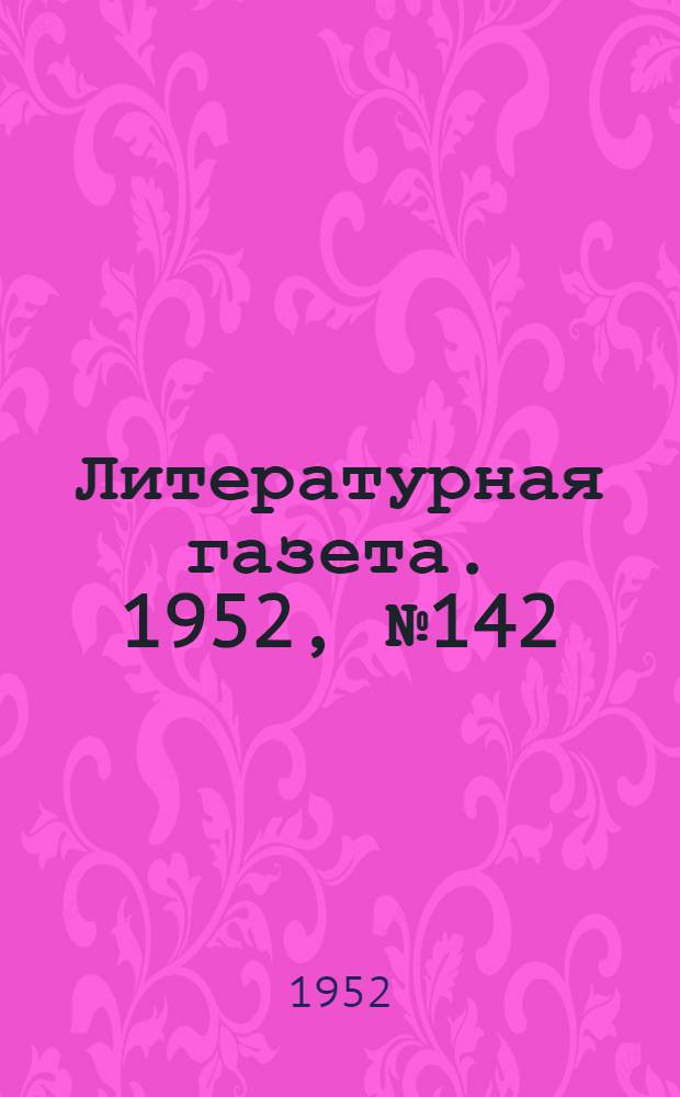 Литературная газета. 1952, № 142(3015) (25 нояб.) : 1952, № 142(3015) (25 нояб.)
