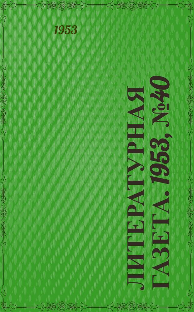 Литературная газета. 1953, № 40(3069) (2 апр.) : 1953, № 40(3069) (2 апр.)