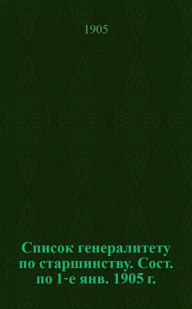 Список генералитету по старшинству. Сост. по 1-е янв. 1905 г. : Сост. по 1-е янв. 1905 г.
