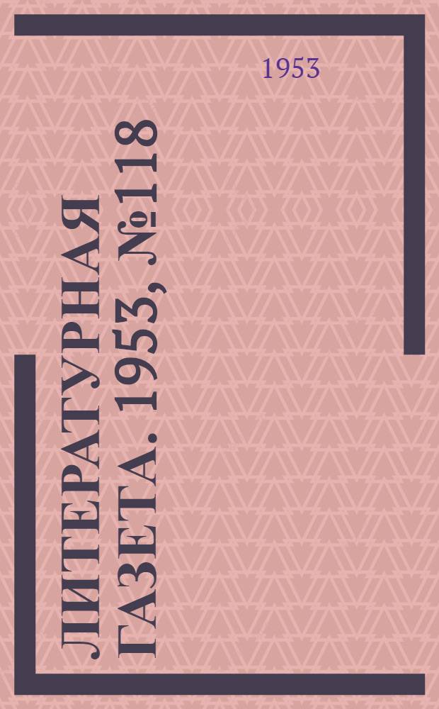 Литературная газета. 1953, № 118(3147) (6 окт.) : 1953, № 118(3147) (6 окт.)