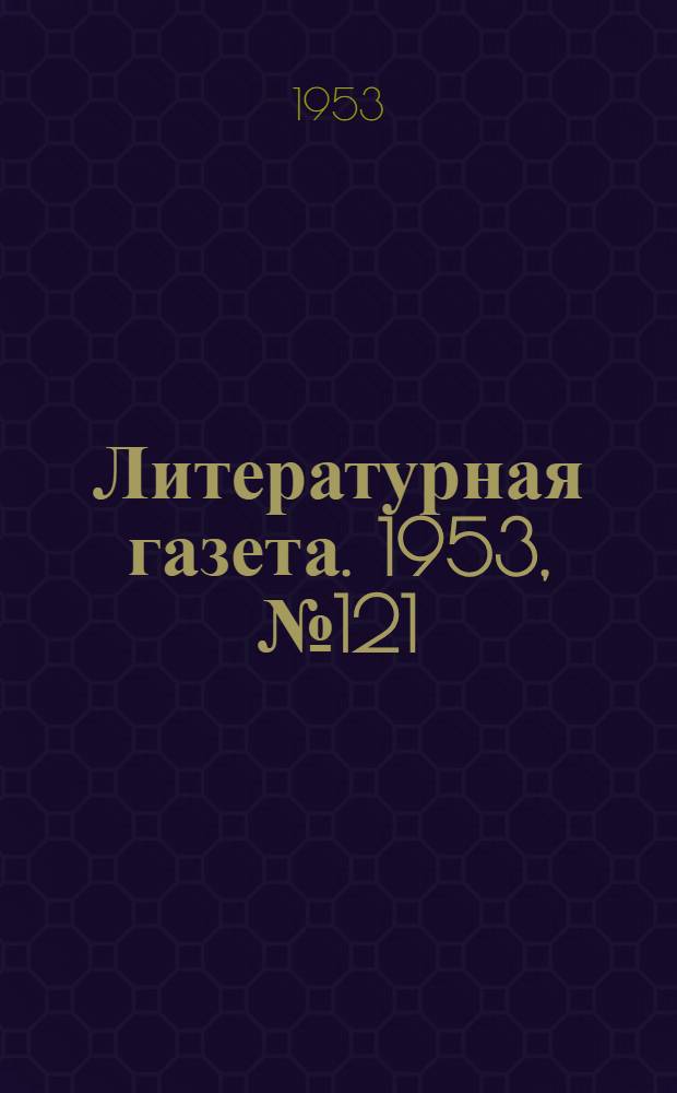 Литературная газета. 1953, № 121(3150) (13 окт.) : 1953, № 121(3150) (13 окт.)