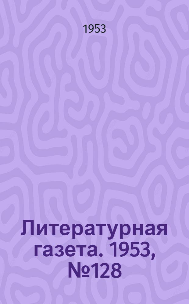 Литературная газета. 1953, № 128(3157) (29 окт.) : 1953, № 128(3157) (29 окт.)
