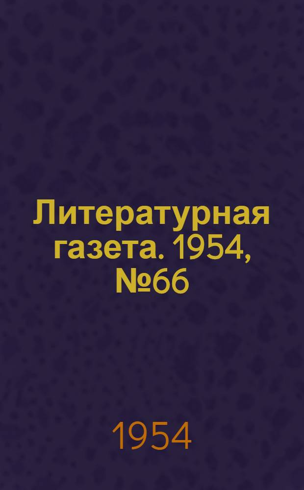 Литературная газета. 1954, № 66(3250) (3 июня) : 1954, № 66(3250) (3 июня)