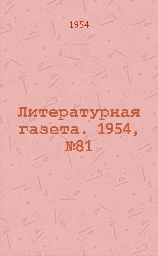 Литературная газета. 1954, № 81(3265) (8 июля) : 1954, № 81(3265) (8 июля)