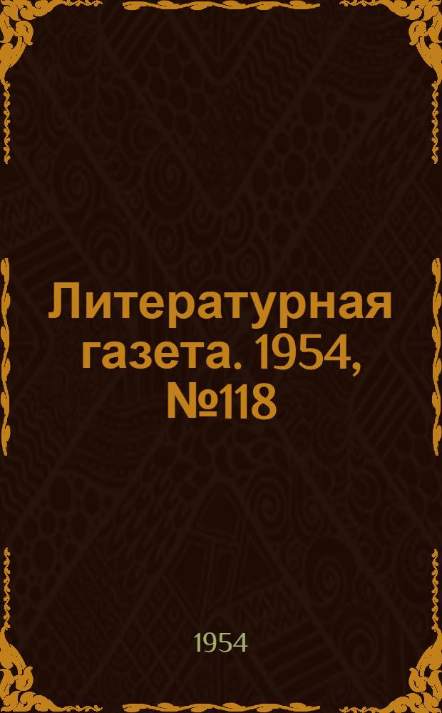 Литературная газета. 1954, № 118(3302) (2 окт.) : 1954, № 118(3302) (2 окт.)