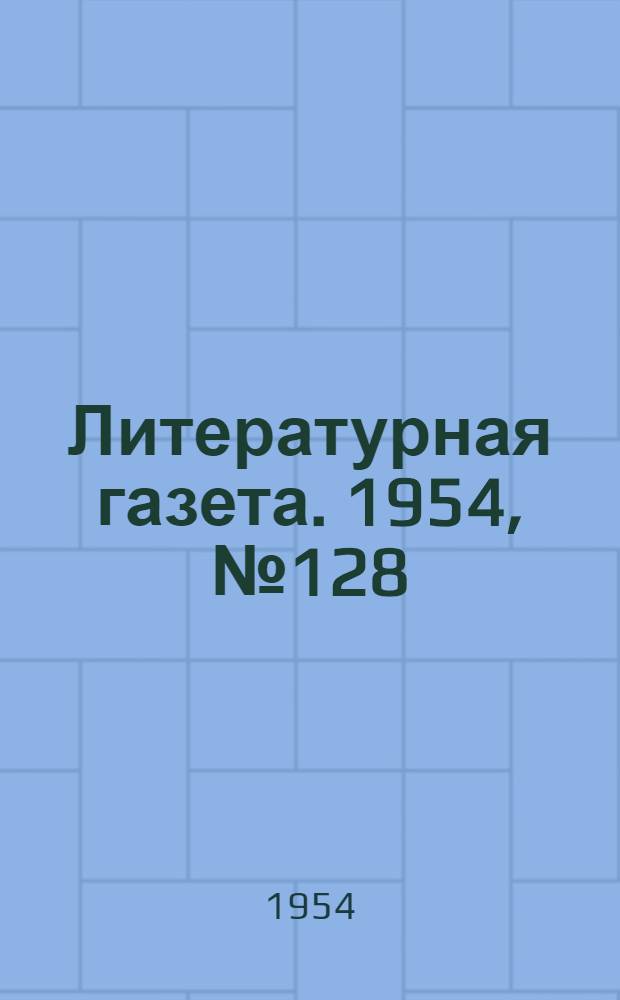 Литературная газета. 1954, № 128(3312) (26 окт.) : 1954, № 128(3312) (26 окт.)