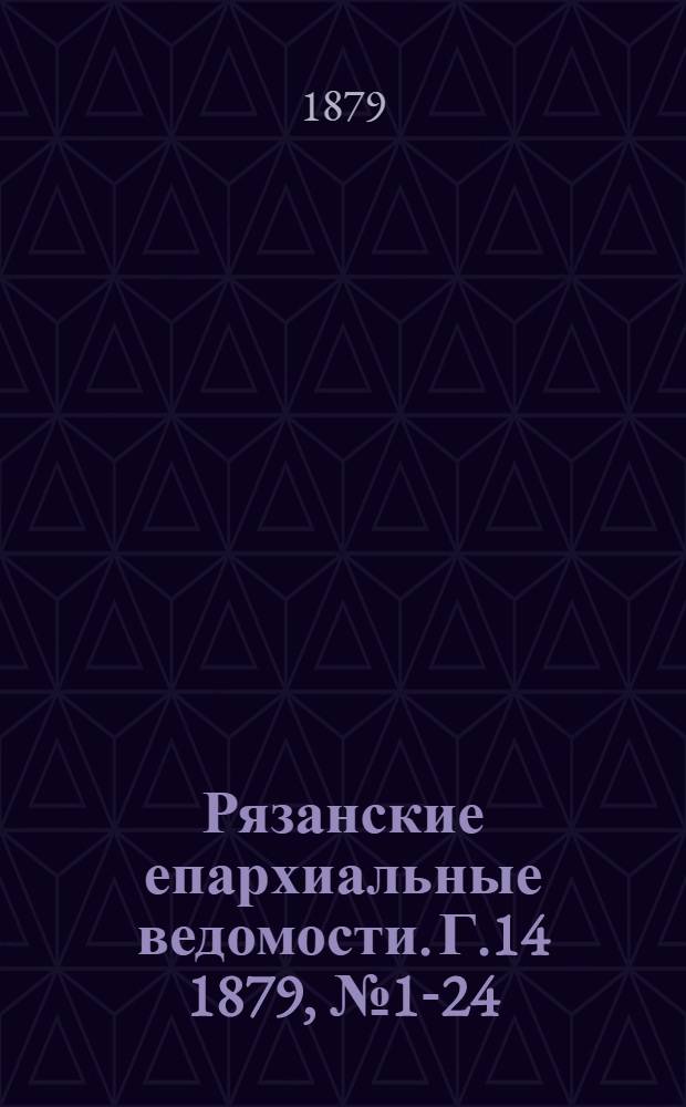 Рязанские епархиальные ведомости. Г.14 1879, № 1-24 : Г.14 1879, № 1-24