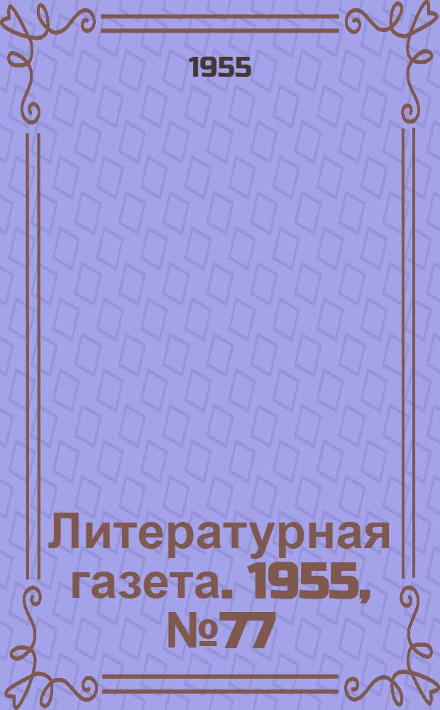 Литературная газета. 1955, № 77(3422) (30 июня) : 1955, № 77(3422) (30 июня)