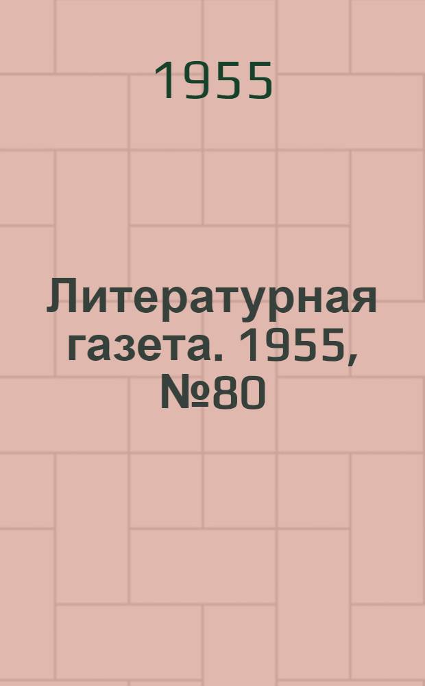 Литературная газета. 1955, № 80(3425) (7 июля) : 1955, № 80(3425) (7 июля)