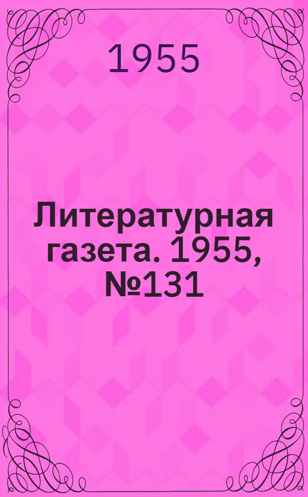 Литературная газета. 1955, № 131(3476) (3 нояб.) : 1955, № 131(3476) (3 нояб.)