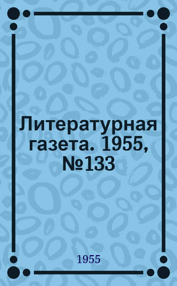 Литературная газета. 1955, № 133(3478) (7 нояб.) : 1955, № 133(3478) (7 нояб.)