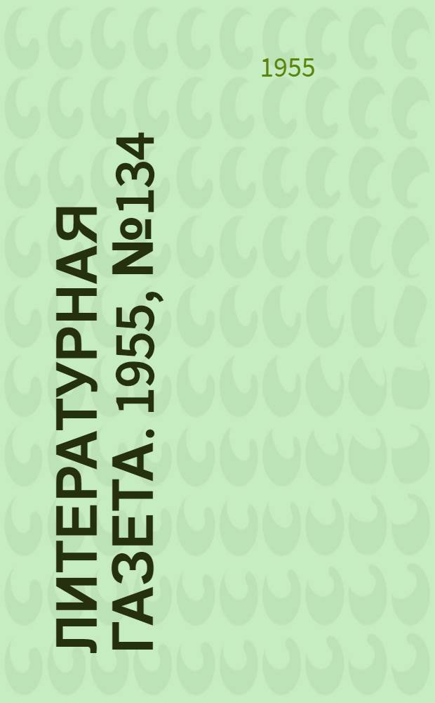 Литературная газета. 1955, № 134(3479) (10 нояб.) : 1955, № 134(3479) (10 нояб.)