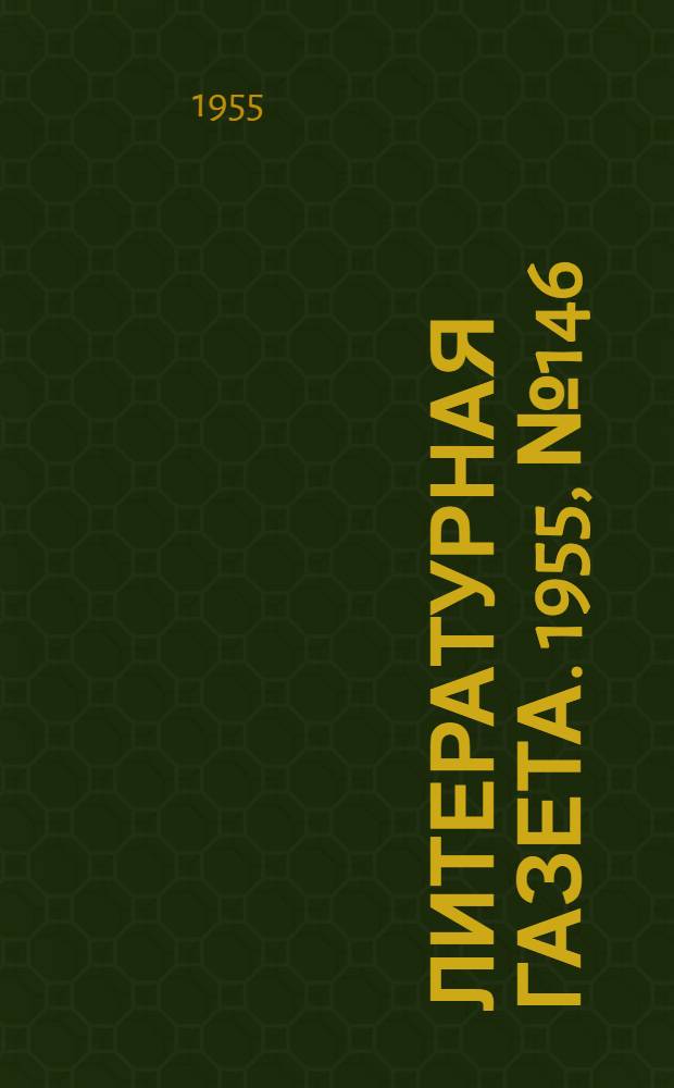 Литературная газета. 1955, № 146(3491) (8 дек.) : 1955, № 146(3491) (8 дек.)