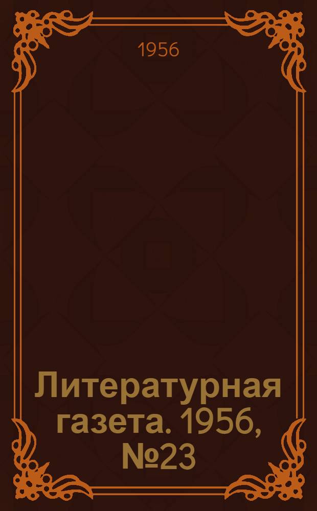 Литературная газета. 1956, № 23(3524) (23 февр.) : 1956, № 23(3524) (23 февр.)