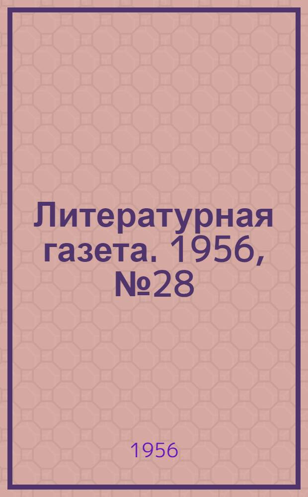 Литературная газета. 1956, № 28(3529) (6 марта) : 1956, № 28(3529) (6 марта)