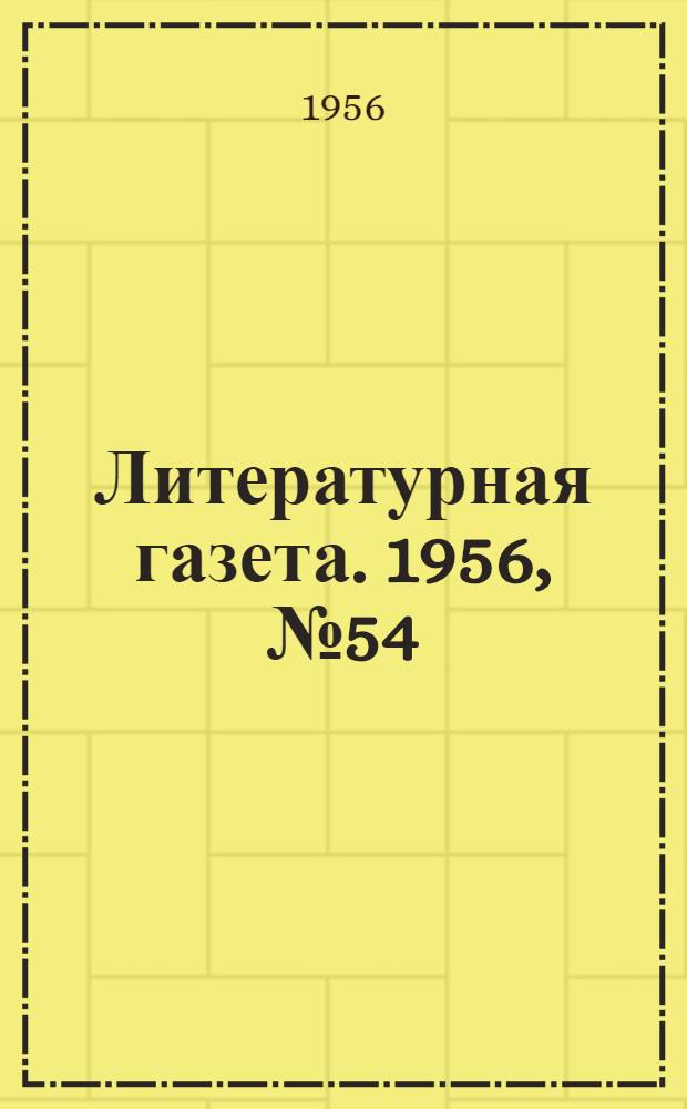 Литературная газета. 1956, № 54(3555) (8 мая) : 1956, № 54(3555) (8 мая)