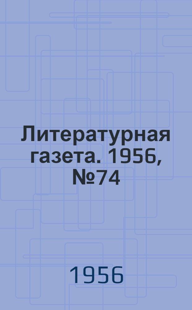Литературная газета. 1956, № 74(3575) (23 июня) : 1956, № 74(3575) (23 июня)