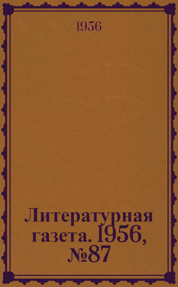 Литературная газета. 1956, № 87(3588) (24 июля) : 1956, № 87(3588) (24 июля)