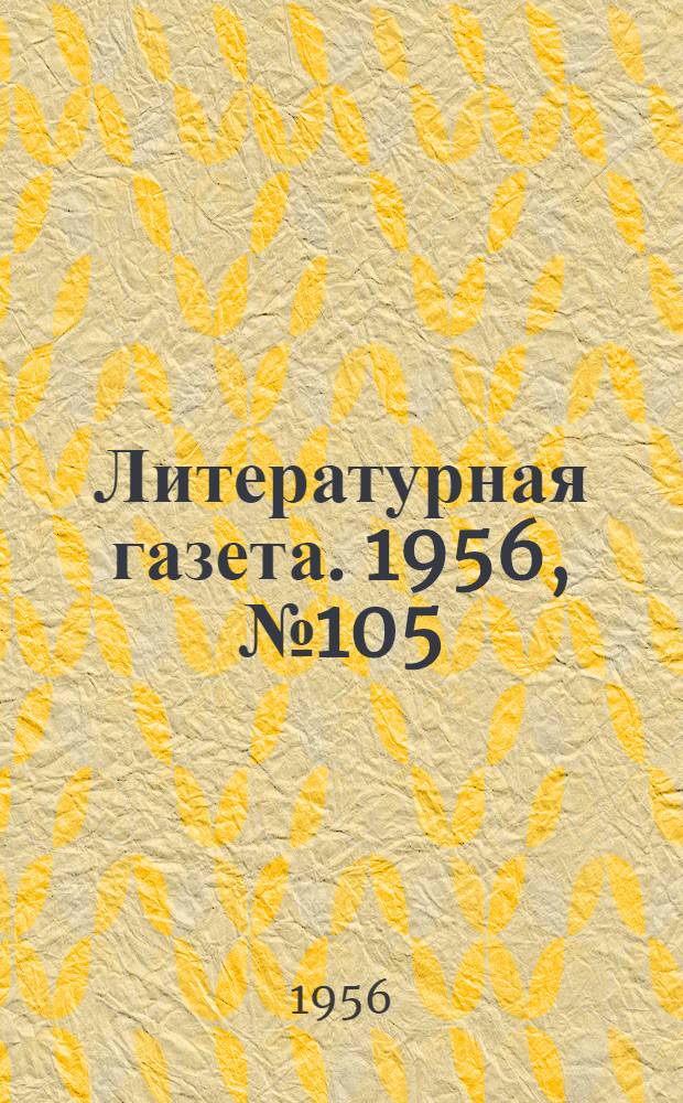 Литературная газета. 1956, № 105(3606) (4 сент.) : 1956, № 105(3606) (4 сент.)
