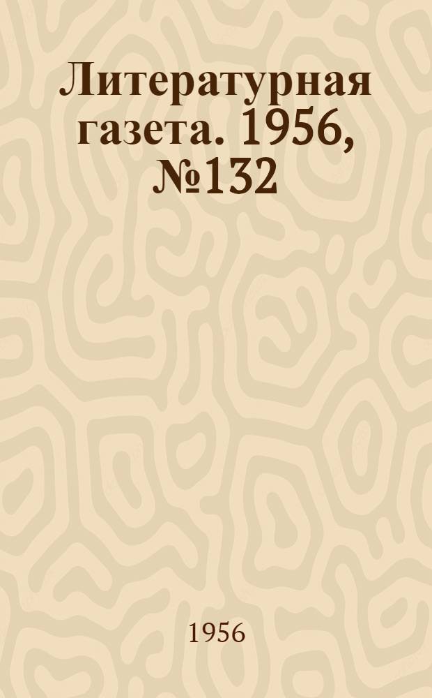 Литературная газета. 1956, № 132(3633) (6 нояб.) : 1956, № 132(3633) (6 нояб.)