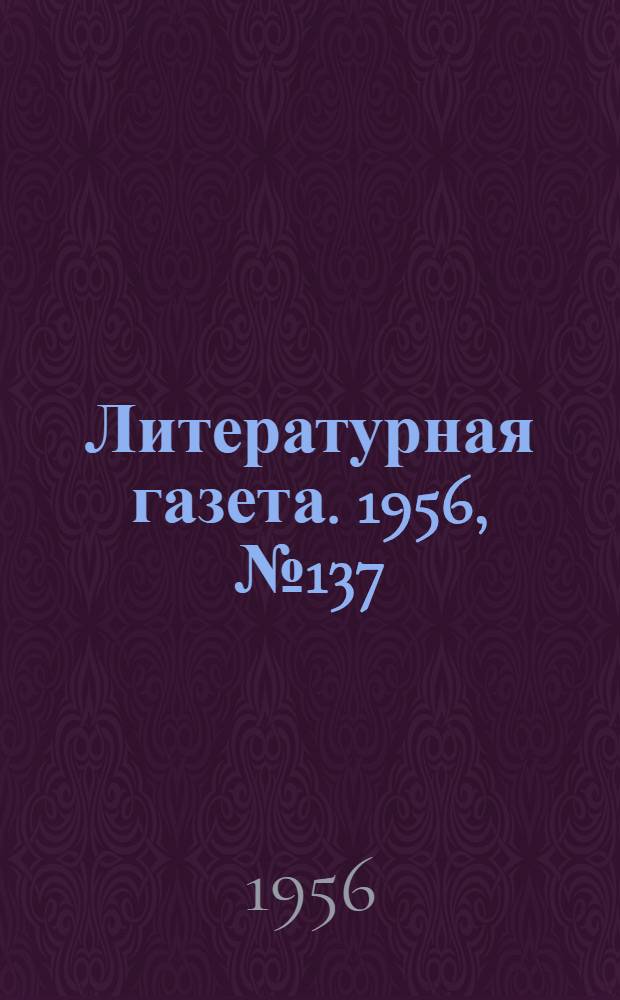 Литературная газета. 1956, № 137(3638) (17 нояб.) : 1956, № 137(3638) (17 нояб.)