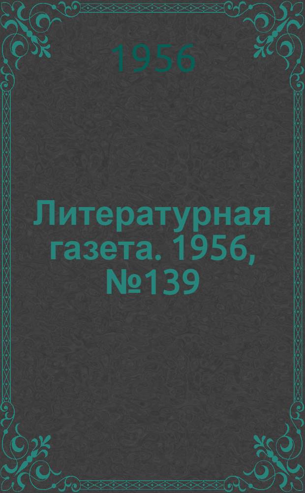 Литературная газета. 1956, № 139(3640) (22 нояб.) : 1956, № 139(3640) (22 нояб.)