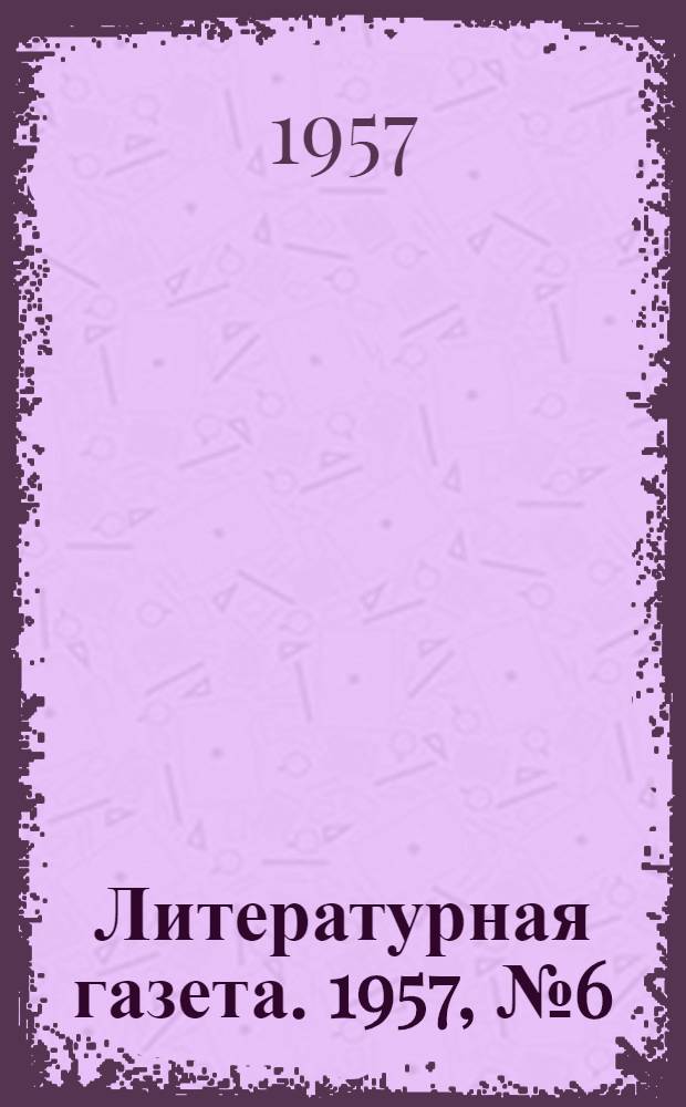Литературная газета. 1957, № 6(3662) (12 янв.) : 1957, № 6(3662) (12 янв.)