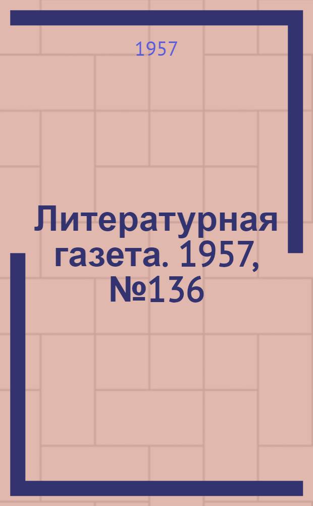 Литературная газета. 1957, № 136(3792) (14 нояб.) : 1957, № 136(3792) (14 нояб.)