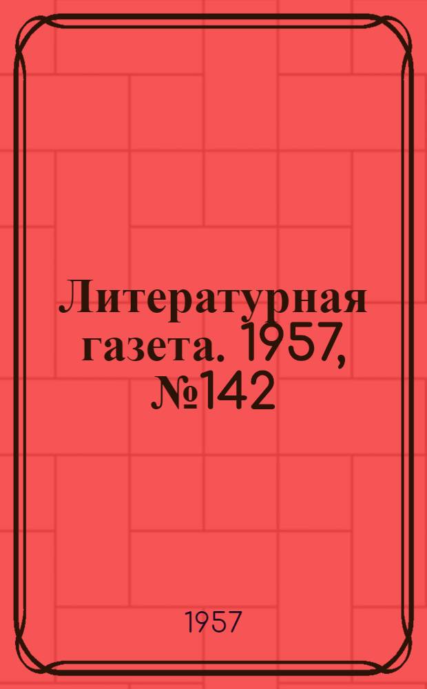 Литературная газета. 1957, № 142(3798) (28 нояб.) : 1957, № 142(3798) (28 нояб.)