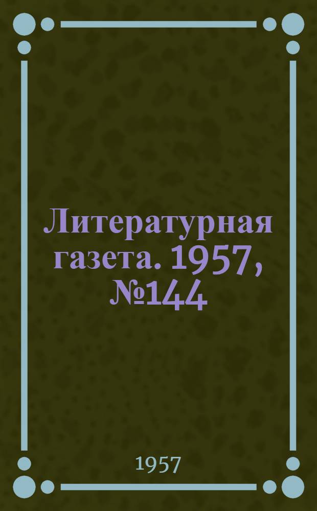 Литературная газета. 1957, № 144(3800) (3 дек.) : 1957, № 144(3800) (3 дек.)