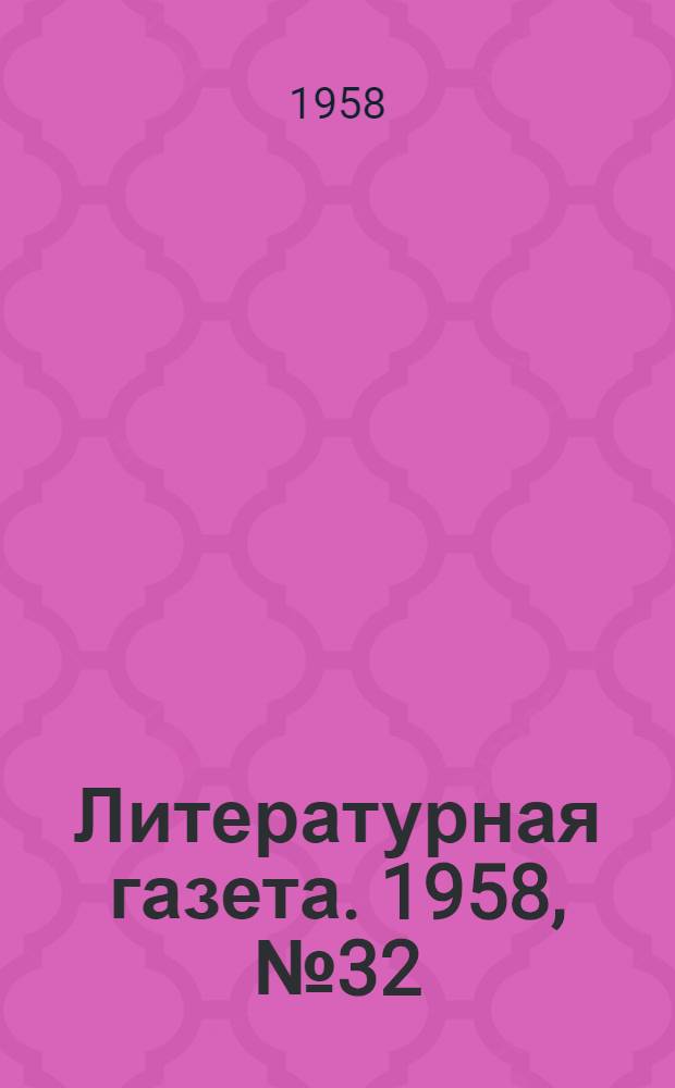 Литературная газета. 1958, № 32(3843) (15 марта) : 1958, № 32(3843) (15 марта)
