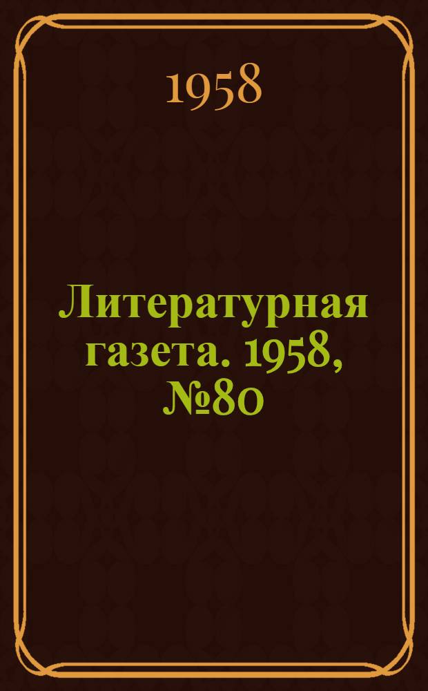 Литературная газета. 1958, № 80(3891) (5 июля) : 1958, № 80(3891) (5 июля)