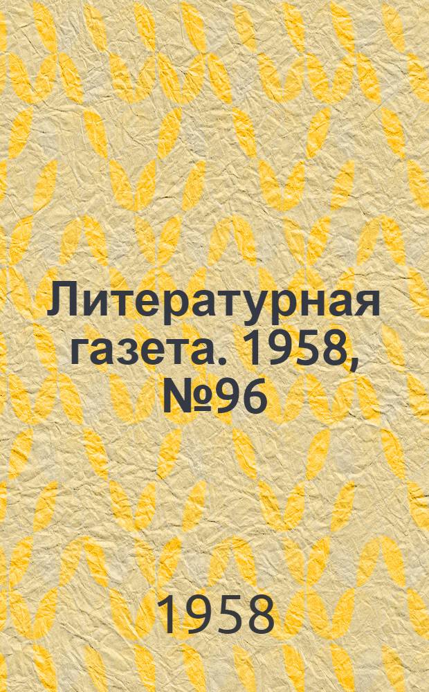 Литературная газета. 1958, № 96(3907) (12 авг.) : 1958, № 96(3907) (12 авг.)