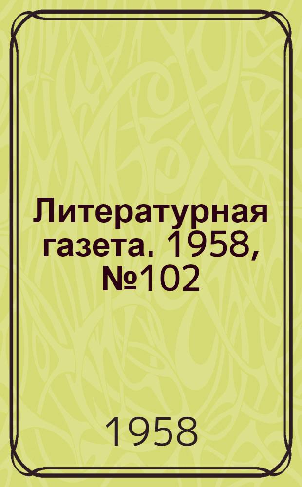 Литературная газета. 1958, № 102(3913) (26 авг.) : 1958, № 102(3913) (26 авг.)