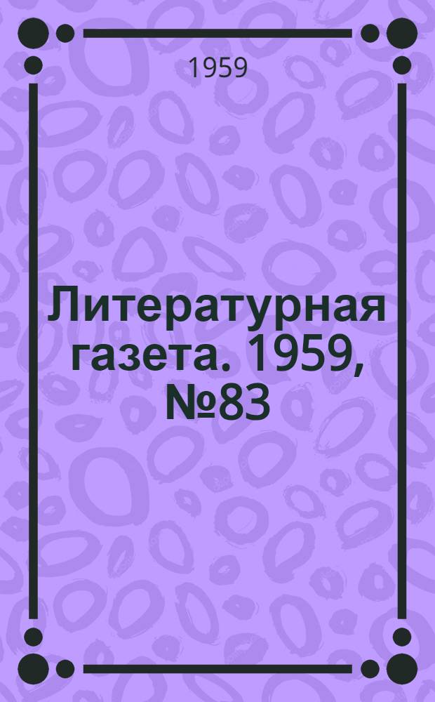 Литературная газета. 1959, № 83(4049) (4 июля) : 1959, № 83(4049) (4 июля)