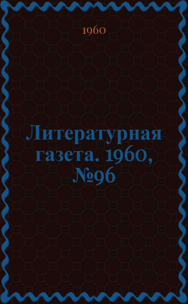 Литературная газета. 1960, № 96(4221) (13 авг.) : 1960, № 96(4221) (13 авг.)