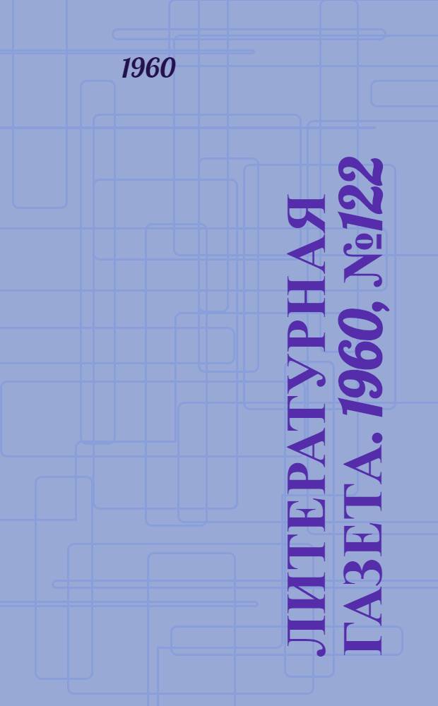 Литературная газета. 1960, № 122(4247) (13 окт.) : 1960, № 122(4247) (13 окт.)