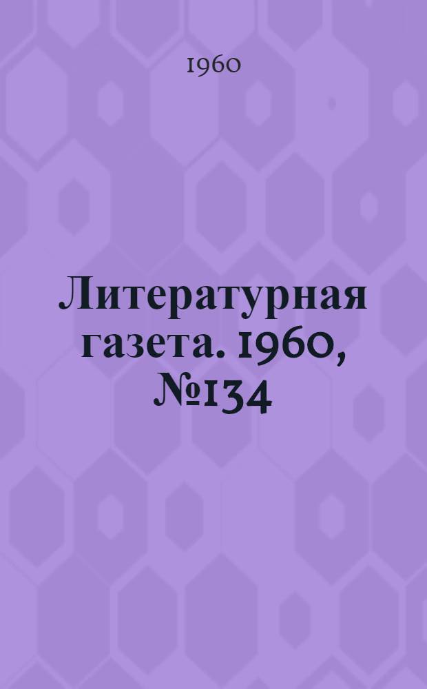 Литературная газета. 1960, № 134(4259) (10 нояб.) : 1960, № 134(4259) (10 нояб.)
