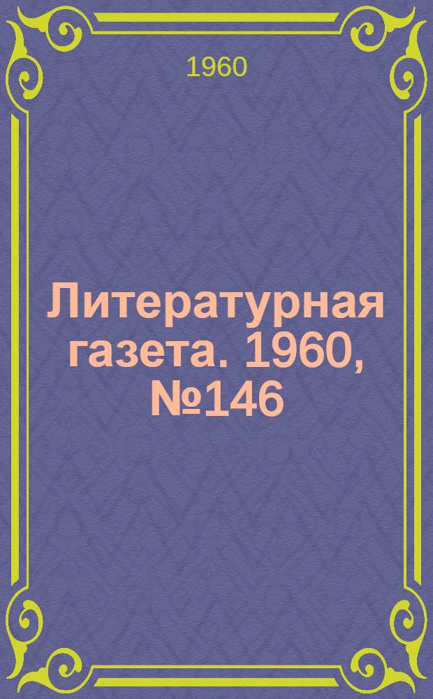 Литературная газета. 1960, № 146(4271) (10 дек.) : 1960, № 146(4271) (10 дек.)