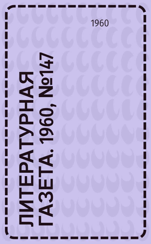 Литературная газета. 1960, № 147(4272) (13 дек.) : 1960, № 147(4272) (13 дек.)