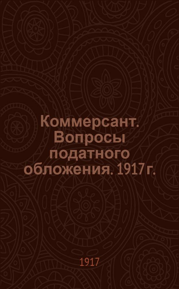 Коммерсант. Вопросы податного обложения. 1917 г. : Вопросы податного обложения. 1917 г.