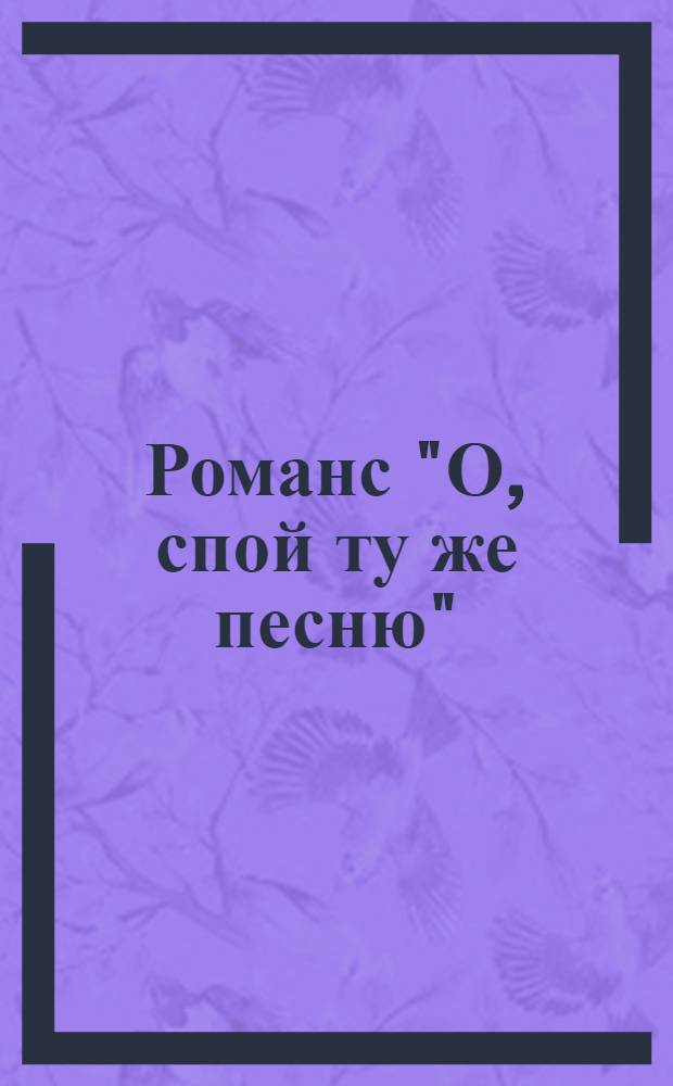 Романс "О, спой ту же песню" : Ор.16. № 4