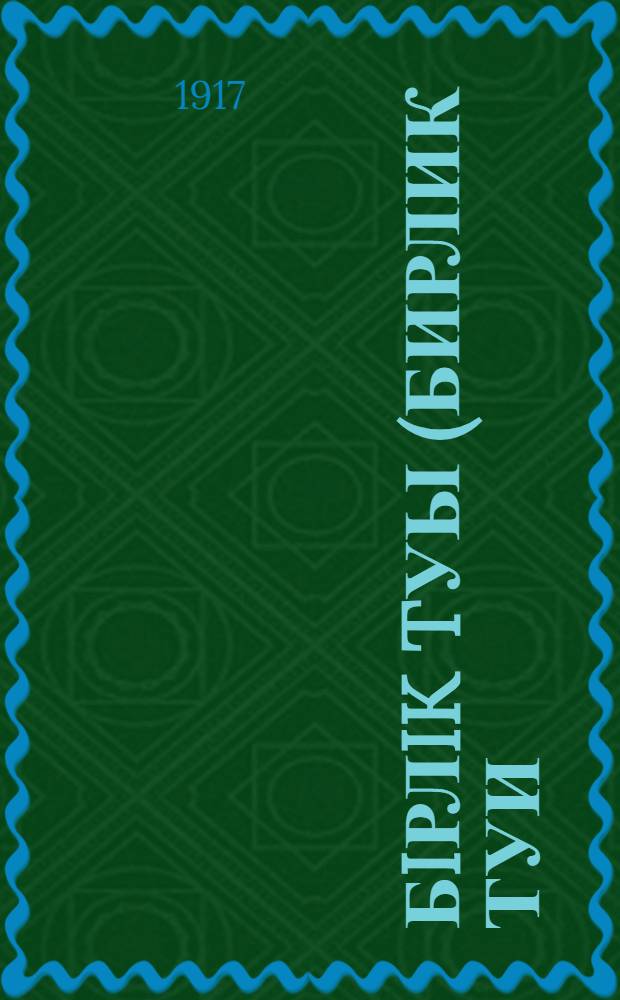 Бiрлik Tуы (Бирлик Туи) : Казах. газета : 1917 жылдын 24 июнiнен бастап