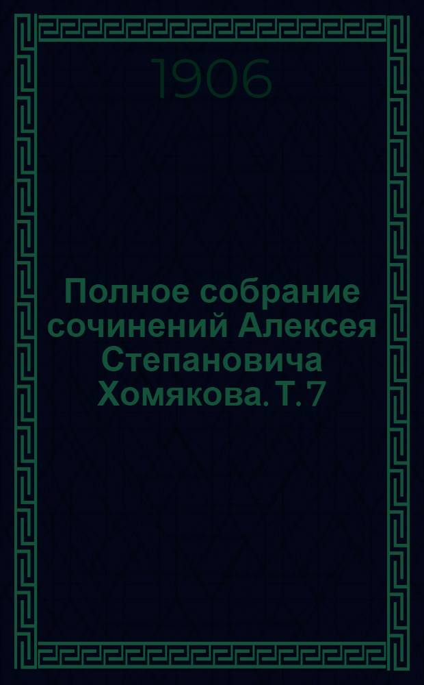 Полное собрание сочинений Алексея Степановича Хомякова. Т. 7 : Записки о всемирной истории