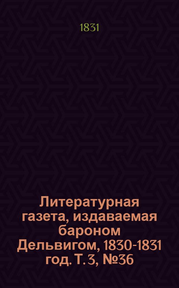 Литературная газета, издаваемая бароном Дельвигом, [1830-1831 год]. Т. 3, № 36 (25 июня)