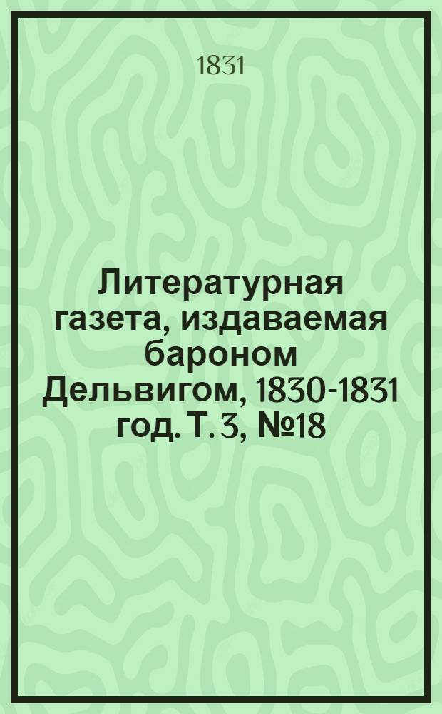 Литературная газета, издаваемая бароном Дельвигом, [1830-1831 год]. Т. 3, № 18 (27 марта)